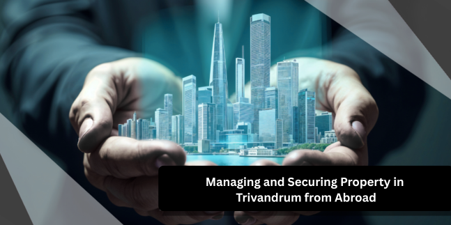 The NRI's Playbook: Acquiring, Managing and Securing Property in Trivandrum from Abroad